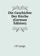 Die Geschichte Der Kirche (German Edition), J P. Lange 