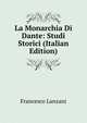 La Monarchia Di Dante: Studi Storici (Italian Edition), Francesco Lanzani 