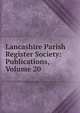 Lancashire Parish Register Society: Publications, Volume 20, 