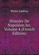 Histoire De Napoleon Ier, Volume 4 (French Edition), Pierre Lanfrey 