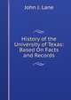 History of the University of Texas: Based On Facts and Records, John J. Lane 