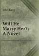 Will He Marry Her?: A Novel, John Lang 