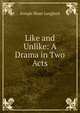 Like and Unlike: A Drama in Two Acts, Joseph Munt Langford 