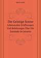 Die Geistige Sonne: Lebenswahre Eroffnungen Und Belehrungen Uber Die Zustande Im Jenseits, Mit Himmlischer Erklarung Der 12 Gottlichen Lebensregeln; . Und Von Da Aus Einblicke in (German Edition), Jakob Lorber 