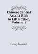 Chinese Central Asia: A Ride to Little Tibet, Volume 1, Henry Lansdell 