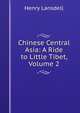 Chinese Central Asia: A Ride to Little Tibet, Volume 2, Henry Lansdell 