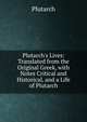 Plutarch's Lives: Translated from the Original Greek, with Notes Critical and Historical, and a Life of Plutarch, Plutarch 