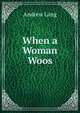 When a Woman Woos, Lang, Andrew, 1844-1912 