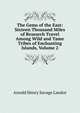 The Gems of the East: Sixteen Thousand Miles of Research Travel Among Wild and Tame Tribes of Enchanting Islands, Volume 2, Arnold Henry Savage Landor 