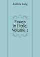 Essays in Little, Volume 1, Lang, Andrew, 1844-1912 