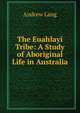 The Euahlayi Tribe: A Study of Aboriginal Life in Australia, Lang, Andrew, 1844-1912 