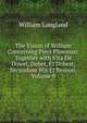 The Vision of William Concerning Piers Plowman: Together with Vita De Dowel, Dobet, Et Dobest, Secundum Wit Et Resoun, Volume 9, William Langland 