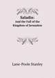 Saladin: And the Fall of the Kingdom of Jerusalem, Stanley Lane-Poole 