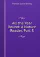 All the Year Round: A Nature Reader, Part 3, Frances Lucia Strong 