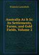Australia As It Is: Its Settlements, Farms, and Gold Fields, Volume 2, Francis Lancelott 