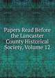 Papers Read Before the Lancaster County Historical Society, Volume 12, 