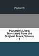 Plutarch's Lives: Translated from the Original Greek, Volume 3, Plutarch 