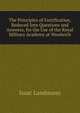 The Principles of Fortification, Reduced Into Questions and Answers, for the Use of the Royal Military Academy at Woolwich, Isaac Landmann 