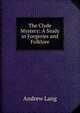 The Clyde Mystery: A Study in Forgeries and Folklore, Lang, Andrew, 1844-1912 