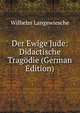 Der Ewige Jude: Didactische Tragodie (German Edition), Wilhelm Langewiesche 