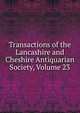 Transactions of the Lancashire and Cheshire Antiquarian Society, Volume 23, 