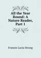 All the Year Round: A Nature Reader, Part 1, Frances Lucia Strong 