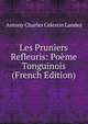 Les Pruniers Refleuris: Poeme Tonguinois (French Edition), Antony Charles Celestin Landes 