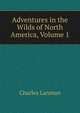 Adventures in the Wilds of North America, Volume 1, Charles Lanman 
