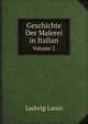 Geschichte Der Malerei in Italian Vom Wrederaufleben Der Kunst Bis Ende Des Achtzehnten Jako Hunderts, Volume 2 (German Edition), Ludwig Lanzi 