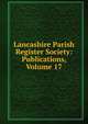 Lancashire Parish Register Society: Publications, Volume 17, 