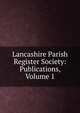 Lancashire Parish Register Society: Publications, Volume 1, 