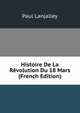 Histoire De La Revolution Du 18 Mars (French Edition), Paul Lanjalley 