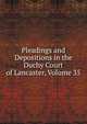 Pleadings and Depositions in the Duchy Court of Lancaster, Volume 35, 