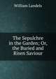 The Sepulchre in the Garden; Or, the Buried and Risen Saviour, William Landels 