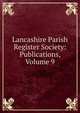 Lancashire Parish Register Society: Publications, Volume 9, 