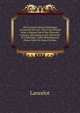 The Scottish Metrical Romance of Lancelot Du Lak: Now First Printed from a Manuscript of the Fifteenth Century, Belonging to the University of Cambridge ; with Miscellaneous Poems from the Same Volume, Lancelot 