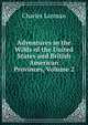 Adventures in the Wilds of the United States and British American Provinces, Volume 2, Charles Lanman 