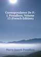 Correspondance De P.-J. Proudhon, Volume 13 (French Edition), Pierre-Joseph Proudhon 