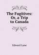 The Fugitives: Or, a Trip to Canada, Edward Lane 