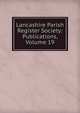 Lancashire Parish Register Society: Publications, Volume 19, 