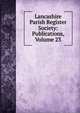 Lancashire Parish Register Society: Publications, Volume 23, 