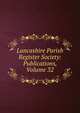 Lancashire Parish Register Society: Publications, Volume 32, 