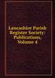 Lancashire Parish Register Society: Publications, Volume 4, 