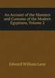 An Account of the Manners and Customs of the Modern Egyptians, Volume 2, Edward William Lane 