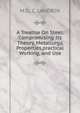 A Treatise On Steel: Compromising Its Theory, Metallurgy, Properties,practical Working, and Use., M IL. C. LANDRIN 