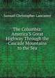 The Columbia: America'S Great Highway Through the Cascade Mountains to the Sea, Samuel Christopher Lancaster 
