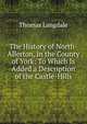 The History of North-Allerton, in the County of York: To Which Is Added a Description of the Castle-Hills, Thomas Langdale 