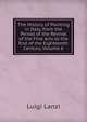 The History of Painting in Italy, from the Period of the Revival of the Fine Arts to the End of the Eighteenth Century, Volume 6, Ludwig Lanzi 