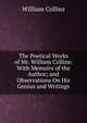 The Poetical Works of Mr. William Collins: With Memoirs of the Author; and Observations On His Genius and Writings, William Collins 