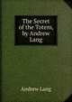 The Secret of the Totem, by Andrew Lang, Lang, Andrew, 1844-1912 